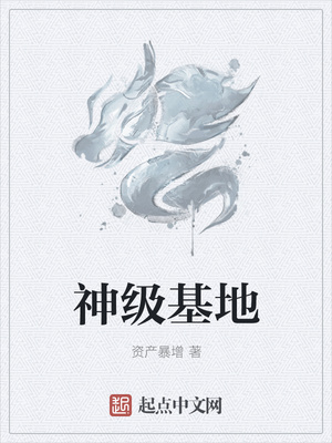 《神级基地》[现代]作者：资产暴增