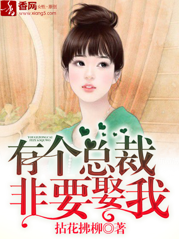 当今小说：言情：有个总裁非要娶我